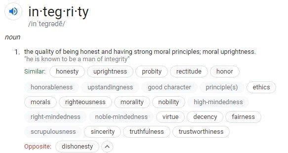 in·teg·ri·ty: the quality of being honest and having strong moral principles; moral uprightness.