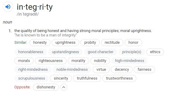 in·teg·ri·ty: the quality of being honest and having strong moral principles; moral uprightness.
